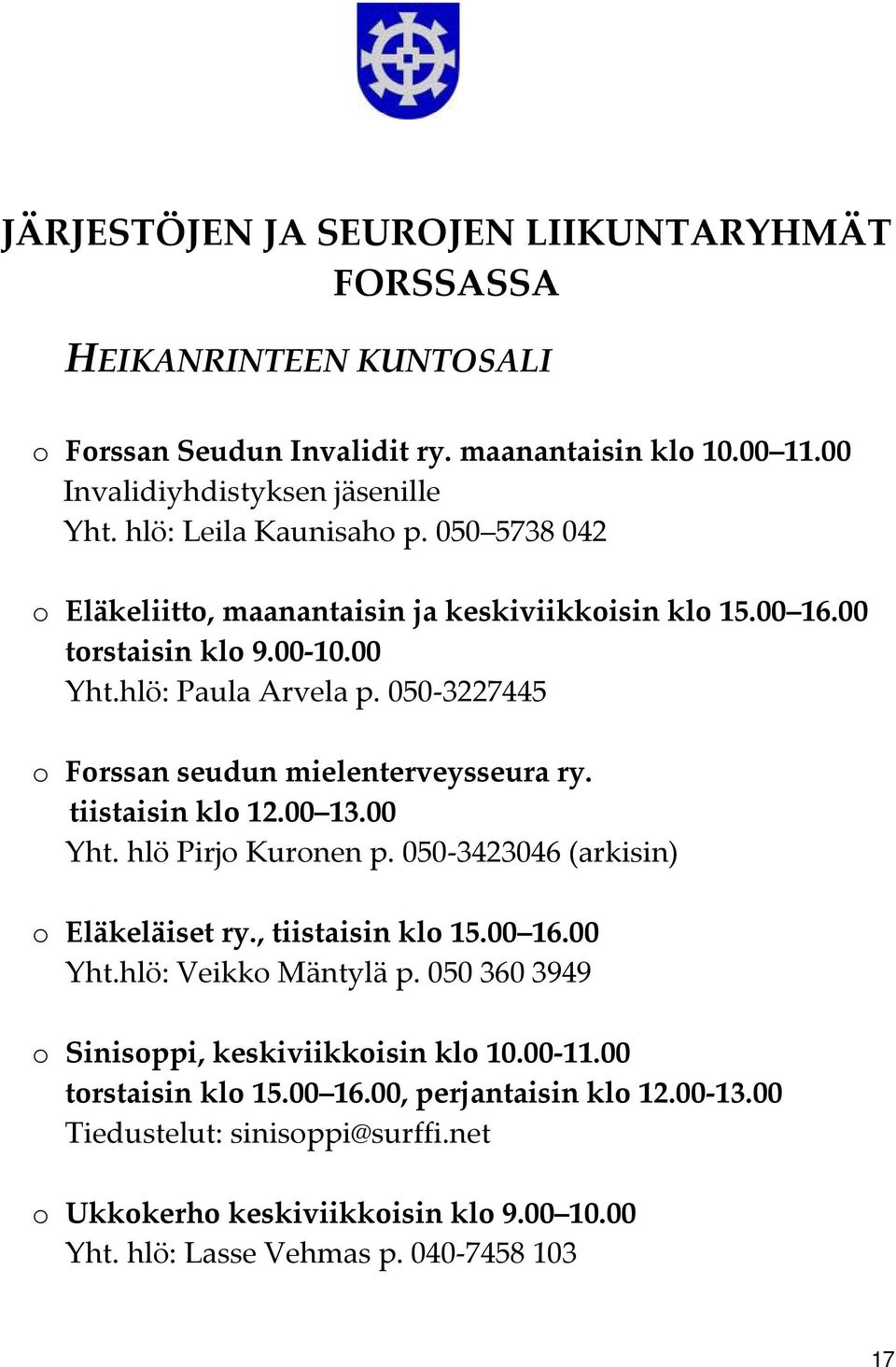 050 3227445 o Forssan seudun mielenterveysseura ry. tiistaisin klo 12.00 13.00 Yht. hlö Pirjo Kuronen p. 050 3423046 (arkisin) o Eläkeläiset ry., tiistaisin klo 15.00 16.00 Yht.hlö: Veikko Mäntylä p.