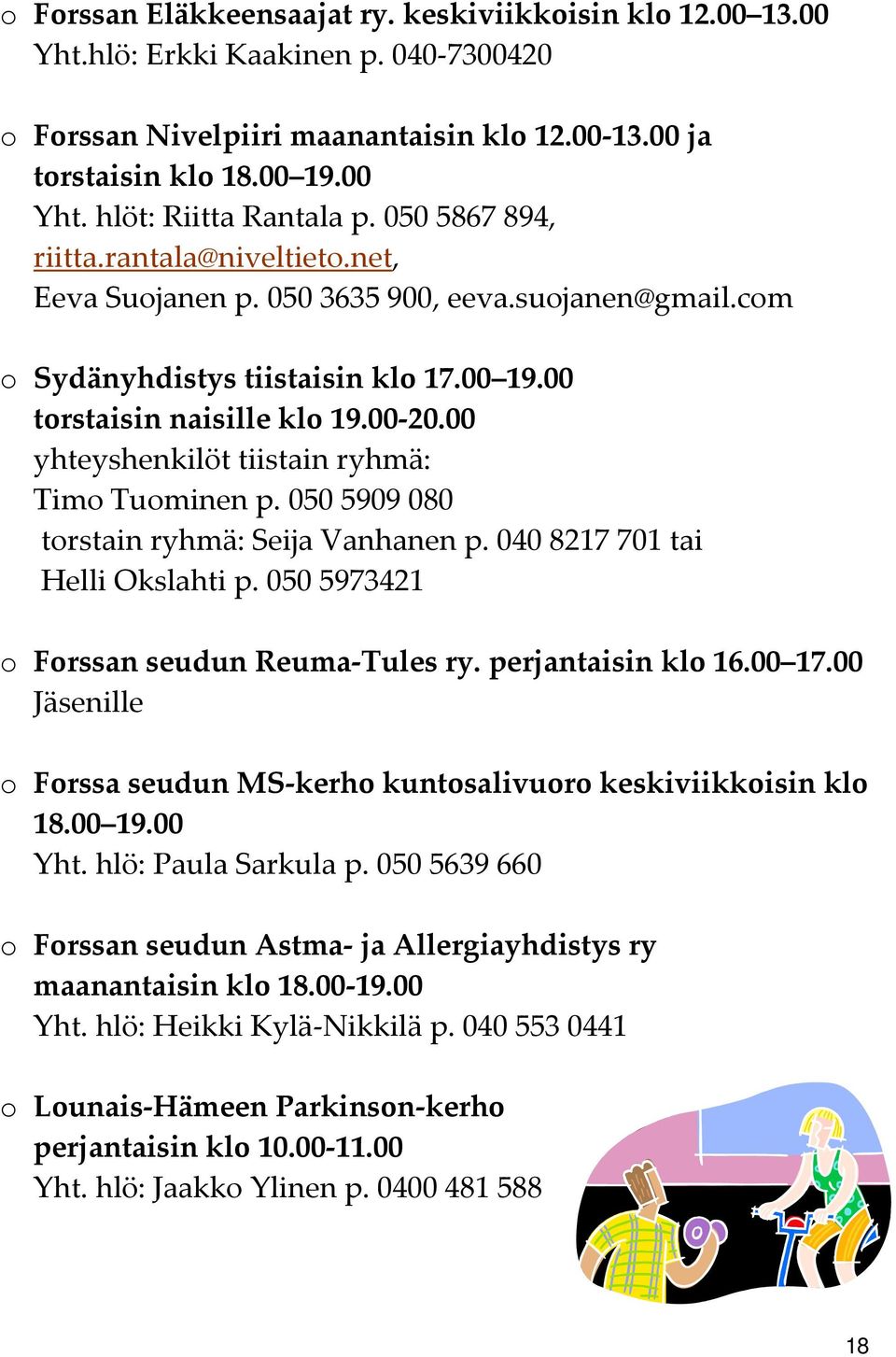 00 yhteyshenkilöt tiistain ryhmä: Timo Tuominen p. 050 5909 080 torstain ryhmä: Seija Vanhanen p. 040 8217 701 tai Helli Okslahti p. 050 5973421 o Forssan seudun Reuma Tules ry. perjantaisin klo 16.