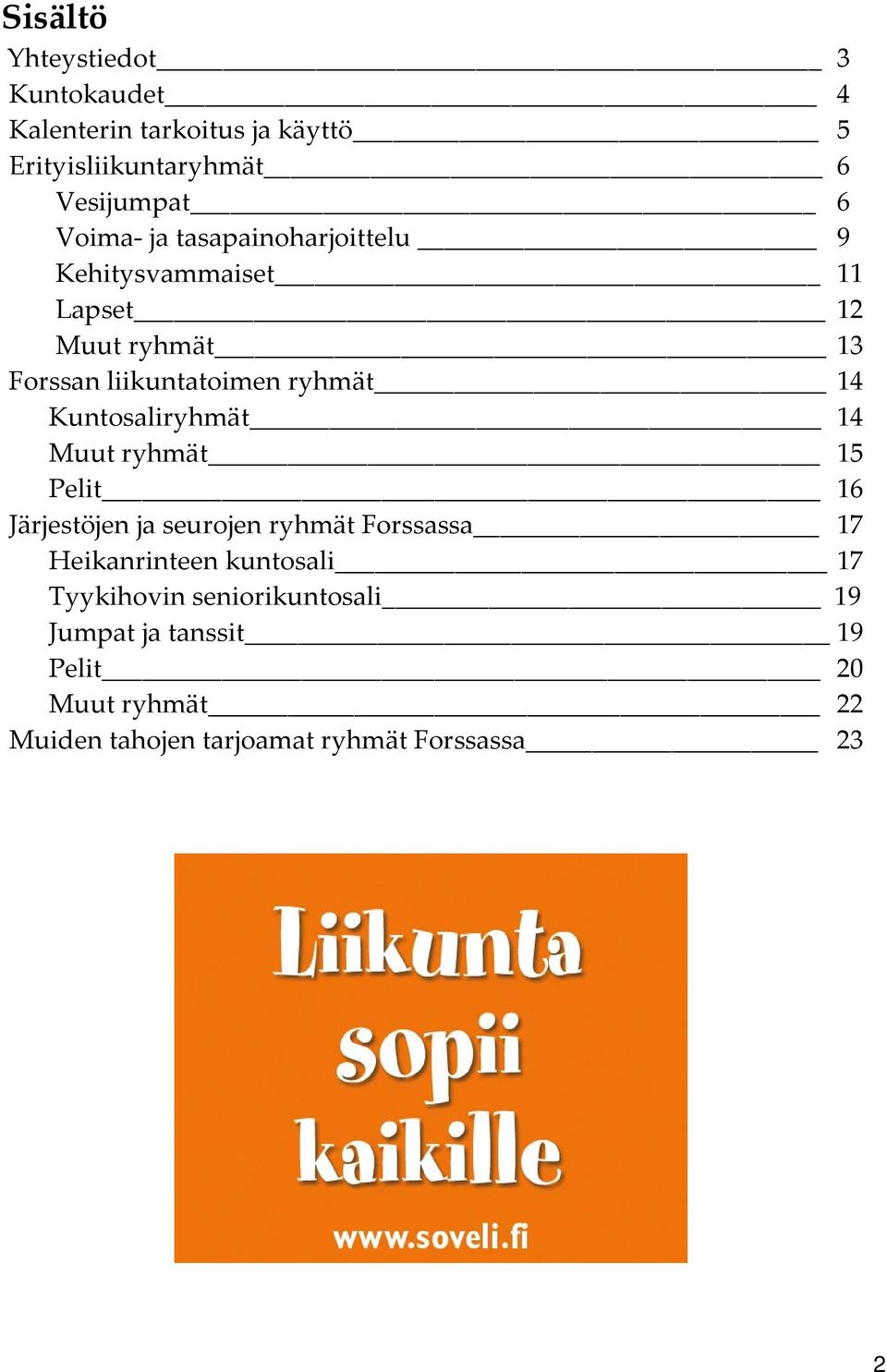 Kuntosaliryhmät 14 Muut ryhmät 15 Pelit 16 Järjestöjen ja seurojen ryhmät Forssassa 17 Heikanrinteen kuntosali 17