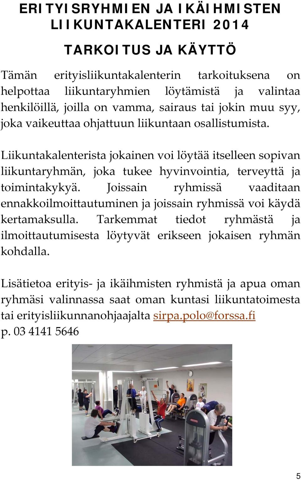 Liikuntakalenterista jokainen voi löytää itselleen sopivan liikuntaryhmän, joka tukee hyvinvointia, terveyttä ja toimintakykyä.