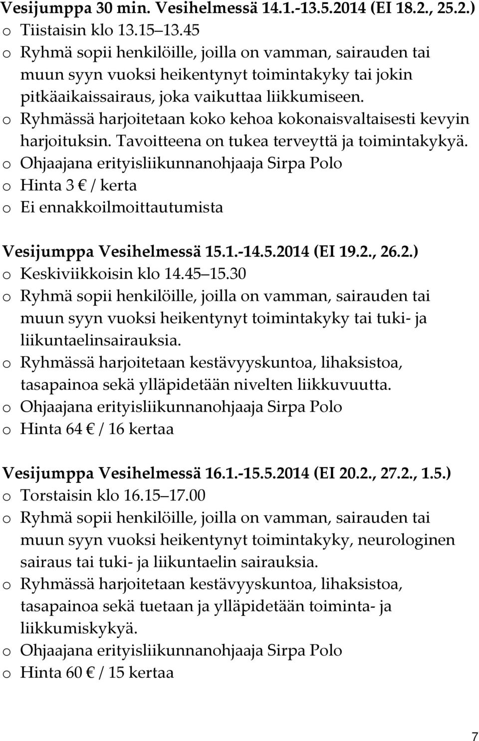 o Ryhmässä harjoitetaan koko kehoa kokonaisvaltaisesti kevyin harjoituksin. Tavoitteena on tukea terveyttä ja toimintakykyä.