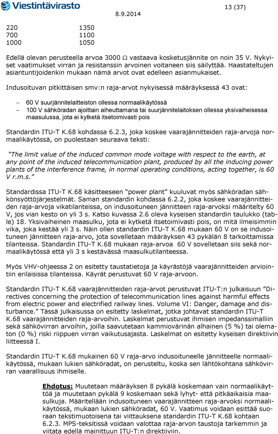 Indusoituvan pitkittäisen smv:n raja-arvot nykyisessä määräyksessä 43 ovat: 60 V suurjännitelaitteiston ollessa normaalikäytössä 100 V sähköradan ajoittain aiheuttamana tai suurjännitelaitoksen