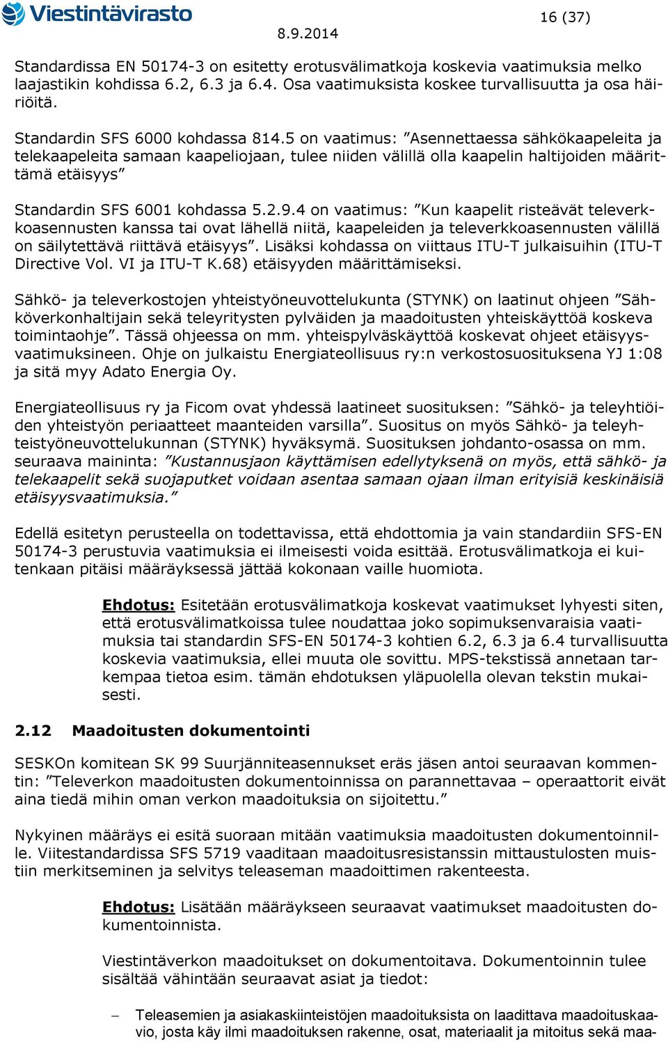 5 on vaatimus: Asennettaessa sähkökaapeleita ja telekaapeleita samaan kaapeliojaan, tulee niiden välillä olla kaapelin haltijoiden määrittämä etäisyys Standardin SFS 6001 kohdassa 5.2.9.