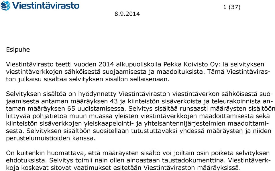 Selvityksen sisältöä on hyödynnetty Viestintäviraston viestintäverkon sähköisestä suojaamisesta antaman määräyksen 43 ja kiinteistön sisäverkoista ja teleurakoinnista antaman määräyksen 65