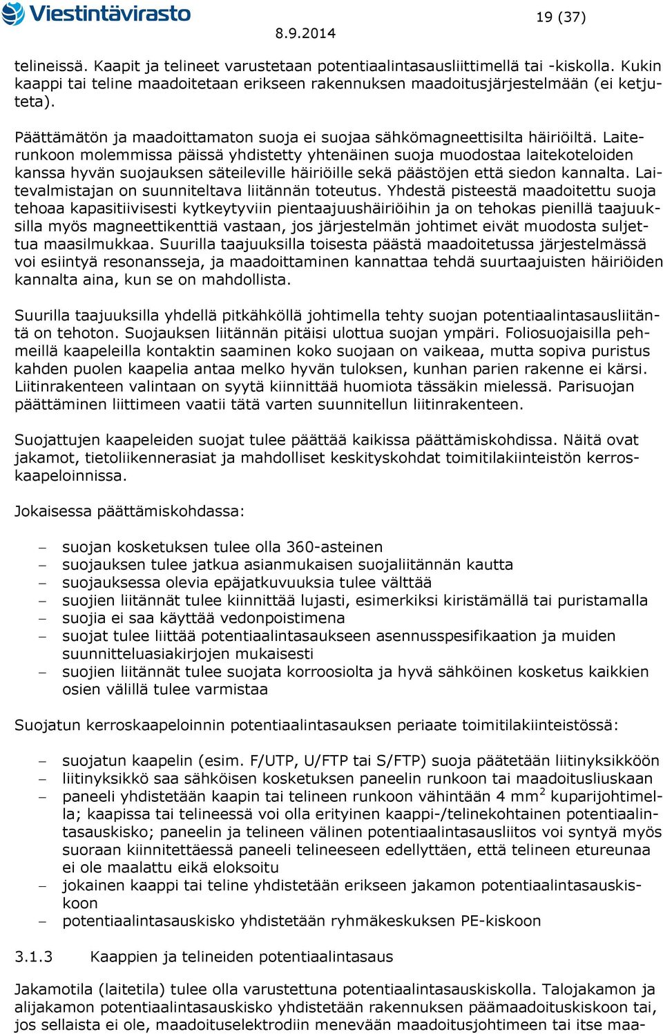 Laiterunkoon molemmissa päissä yhdistetty yhtenäinen suoja muodostaa laitekoteloiden kanssa hyvän suojauksen säteileville häiriöille sekä päästöjen että siedon kannalta.