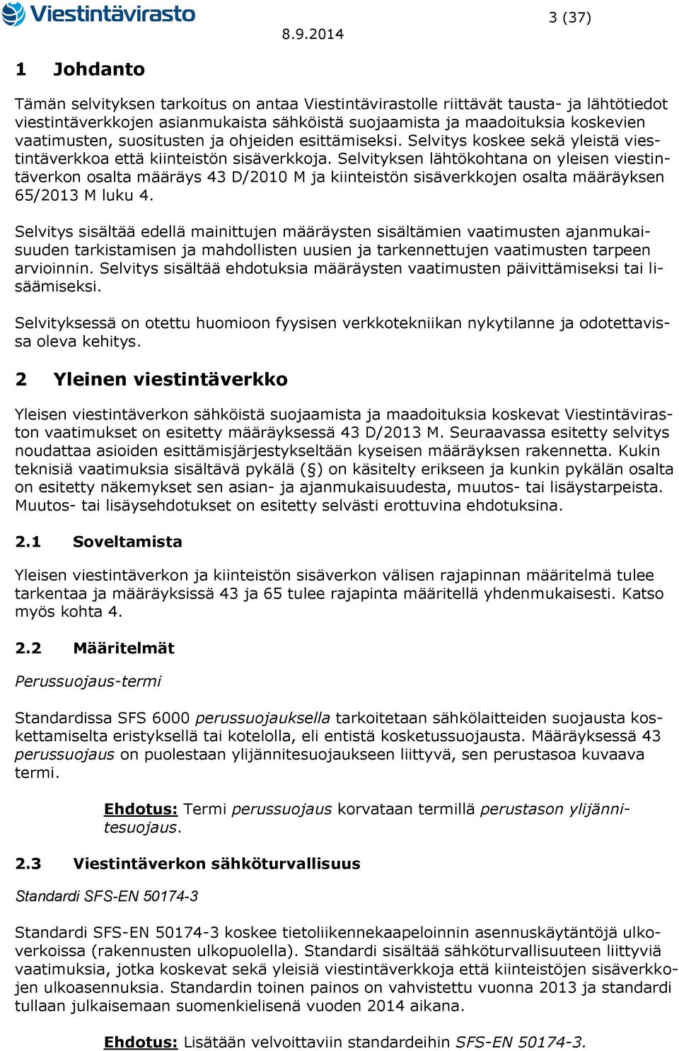 Selvityksen lähtökohtana on yleisen viestintäverkon osalta määräys 43 D/2010 M ja kiinteistön sisäverkkojen osalta määräyksen 65/2013 M luku 4.