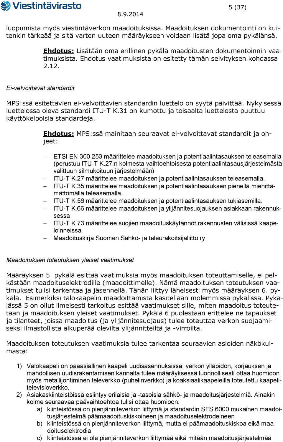 Ei-velvoittavat standardit MPS:ssä esitettävien ei-velvoittavien standardin luettelo on syytä päivittää. Nykyisessä luettelossa oleva standardi ITU-T K.