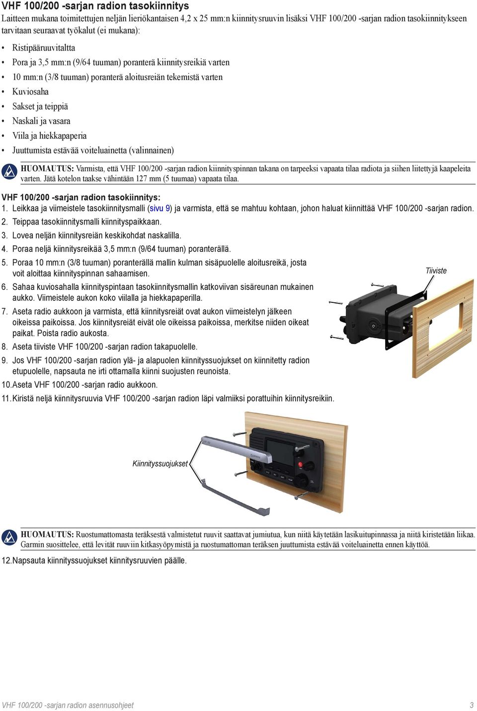 Naskali ja vasara Viila ja hiekkapaperia Juuttumista estävää voiteluainetta (valinnainen) HUOMAUTUS: Varmista, että VHF 100/200 -sarjan radion kiinnityspinnan takana on tarpeeksi vapaata tilaa