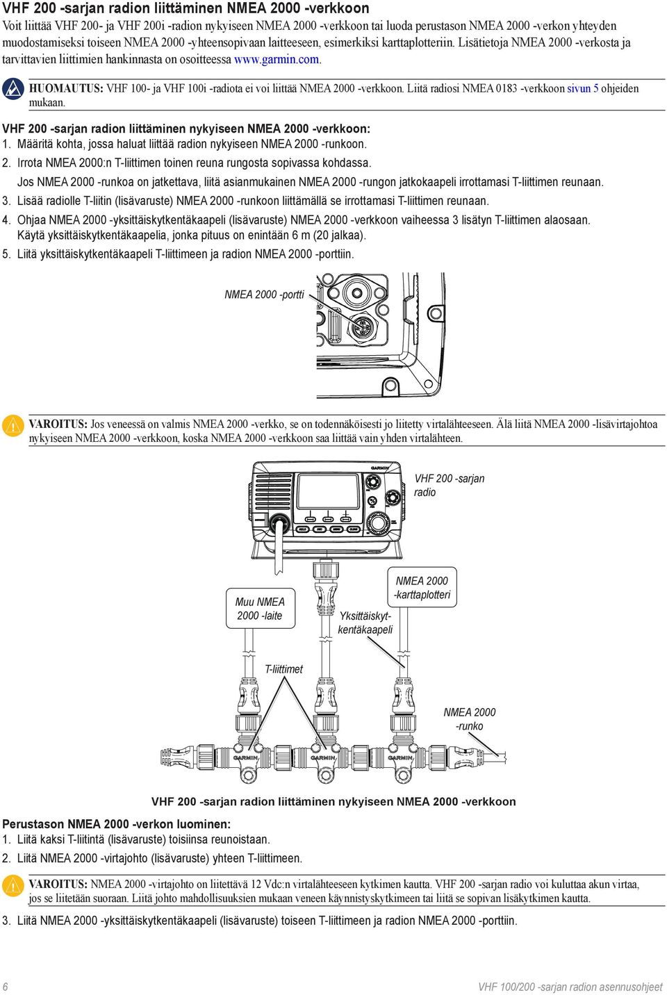 Huomautus: VHF 100- ja VHF 100i -radiota ei voi liittää NMEA 2000 -verkkoon. Liitä radiosi NMEA 0183 -verkkoon sivun 5 ohjeiden mukaan.