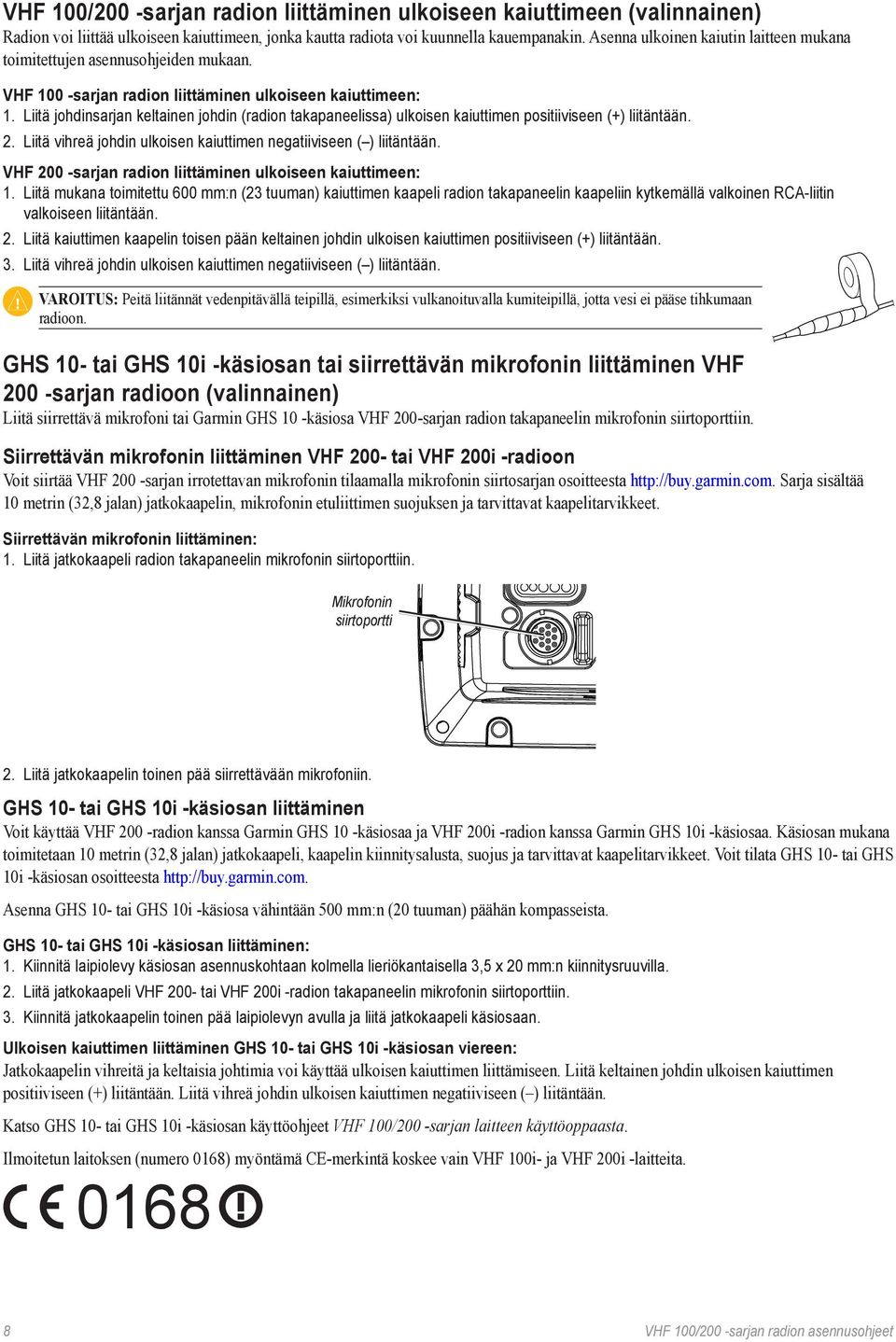 Liitä johdinsarjan keltainen johdin (radion takapaneelissa) ulkoisen kaiuttimen positiiviseen (+) liitäntään. 2. Liitä vihreä johdin ulkoisen kaiuttimen negatiiviseen ( ) liitäntään.