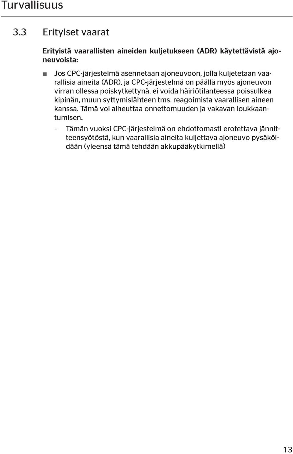 kuljetetaan vaarallisia aineita (ADR), ja CPC-järjestelmä on päällä myös ajoneuvon virran ollessa poiskytkettynä, ei voida häiriötilanteessa poissulkea