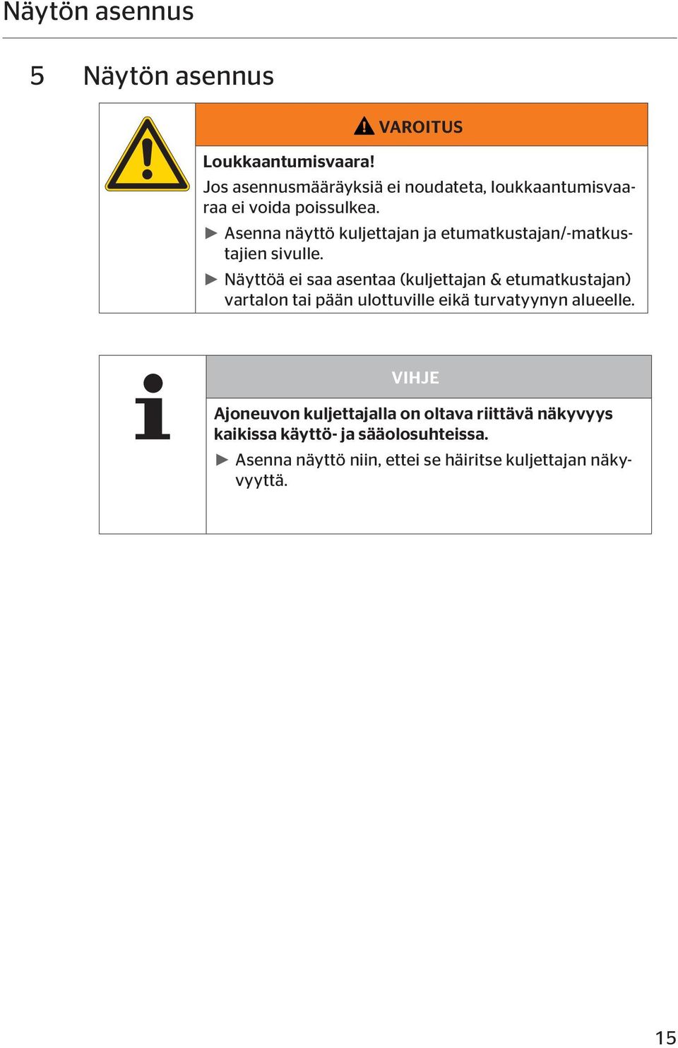 Asenna näyttö kuljettajan ja etumatkustajan/-matkustajien sivulle.
