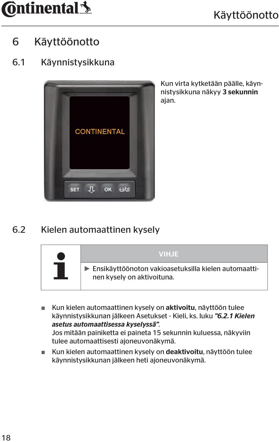 Kun kielen automaattinen kysely on aktivoitu, näyttöön tulee käynnistysikkunan jälkeen Asetukset - Kieli, ks. luku 6.2.