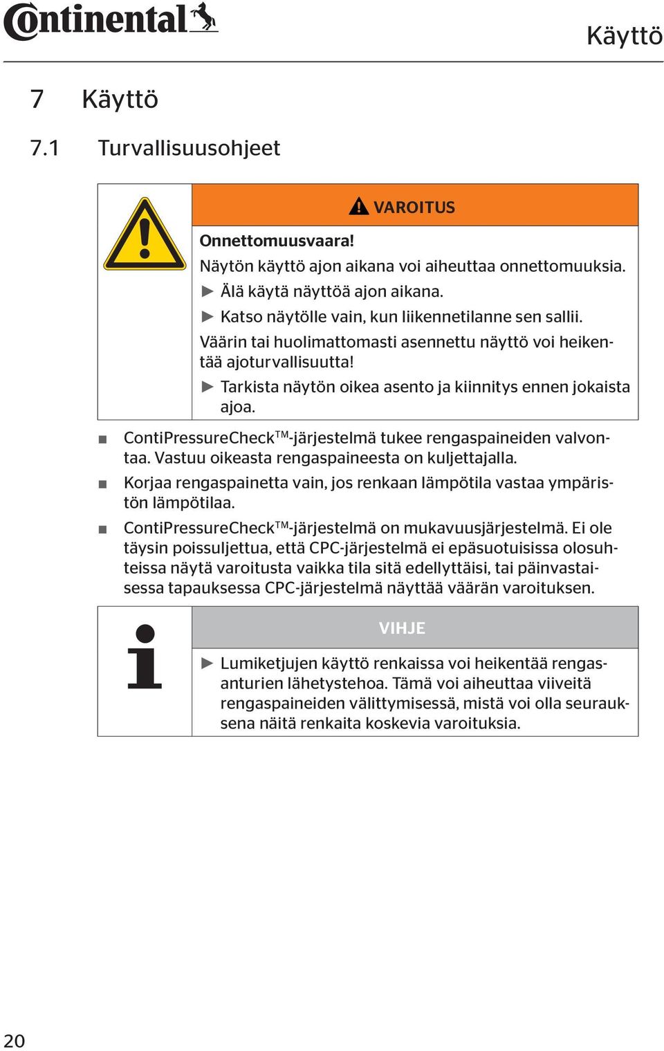 ContiPressureCheck TM -järjestelmä tukee rengaspaineiden valvontaa. Vastuu oikeasta rengaspaineesta on kuljettajalla. Korjaa rengaspainetta vain, jos renkaan lämpötila vastaa ympäristön lämpötilaa.