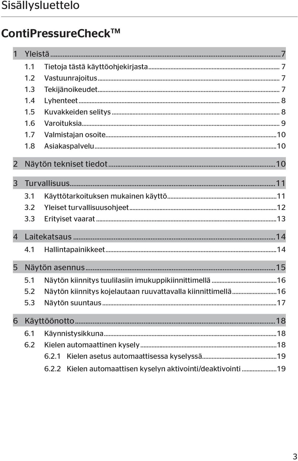 3 Erityiset vaarat...13 4 Laitekatsaus...14 4.1 Hallintapainikkeet...14 5 Näytön asennus...15 5.1 Näytön kiinnitys tuulilasiin imukuppikiinnittimellä...16 5.