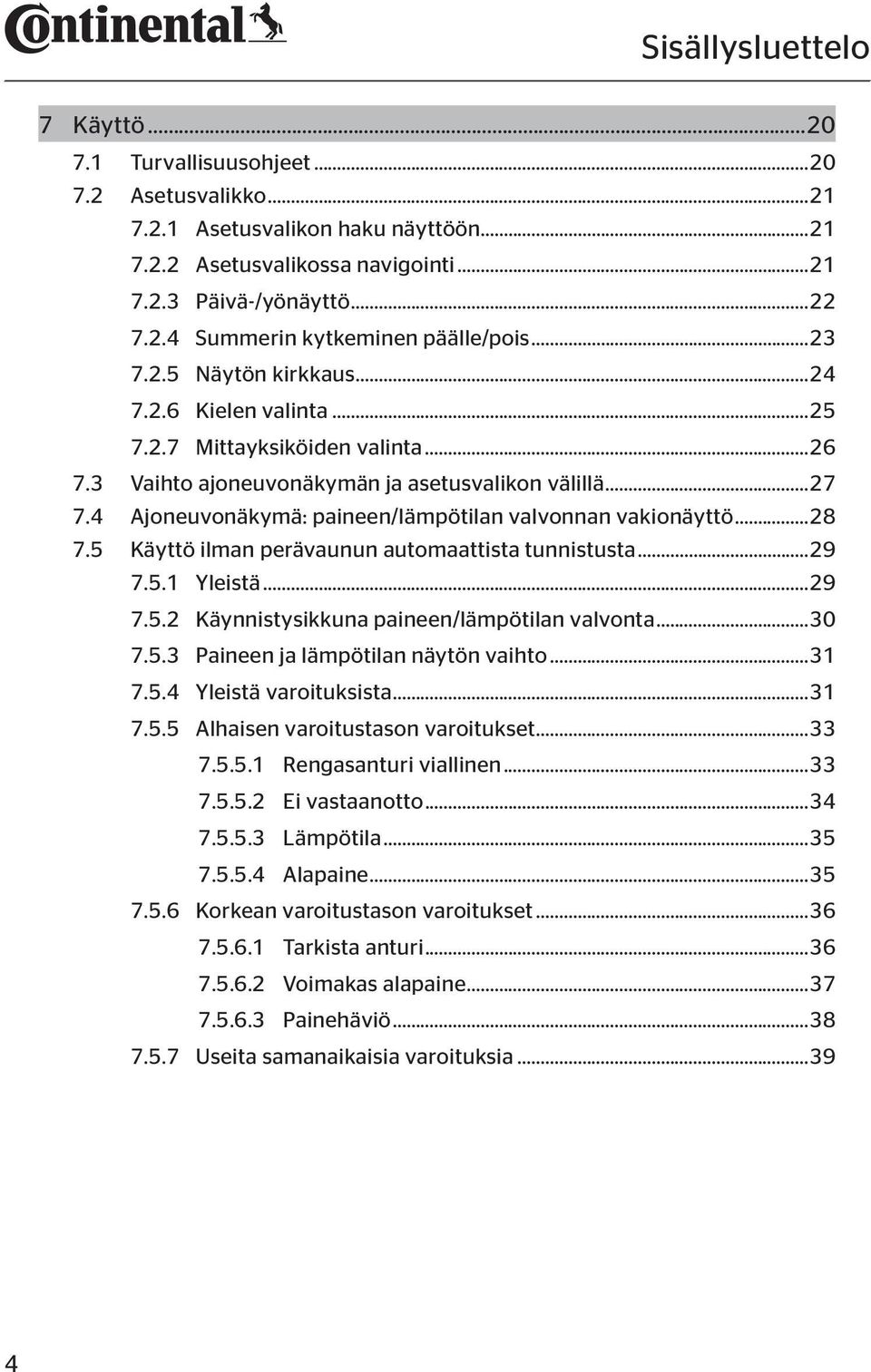 4 Ajoneuvonäkymä: paineen/lämpötilan valvonnan vakionäyttö...28 7.5 Käyttö ilman perävaunun automaattista tunnistusta...29 7.5.1 Yleistä...29 7.5.2 Käynnistysikkuna paineen/lämpötilan valvonta...30 7.