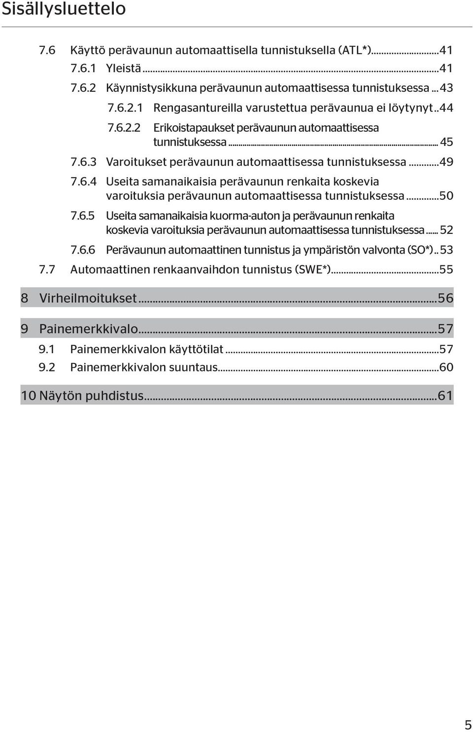 ..50 7.6.5 Useita samanaikaisia kuorma-auton ja perävaunun renkaita koskevia varoituksia perävaunun automaattisessa tunnistuksessa... 52 7.6.6 Perävaunun automaattinen tunnistus ja ympäristön valvonta (SO*).