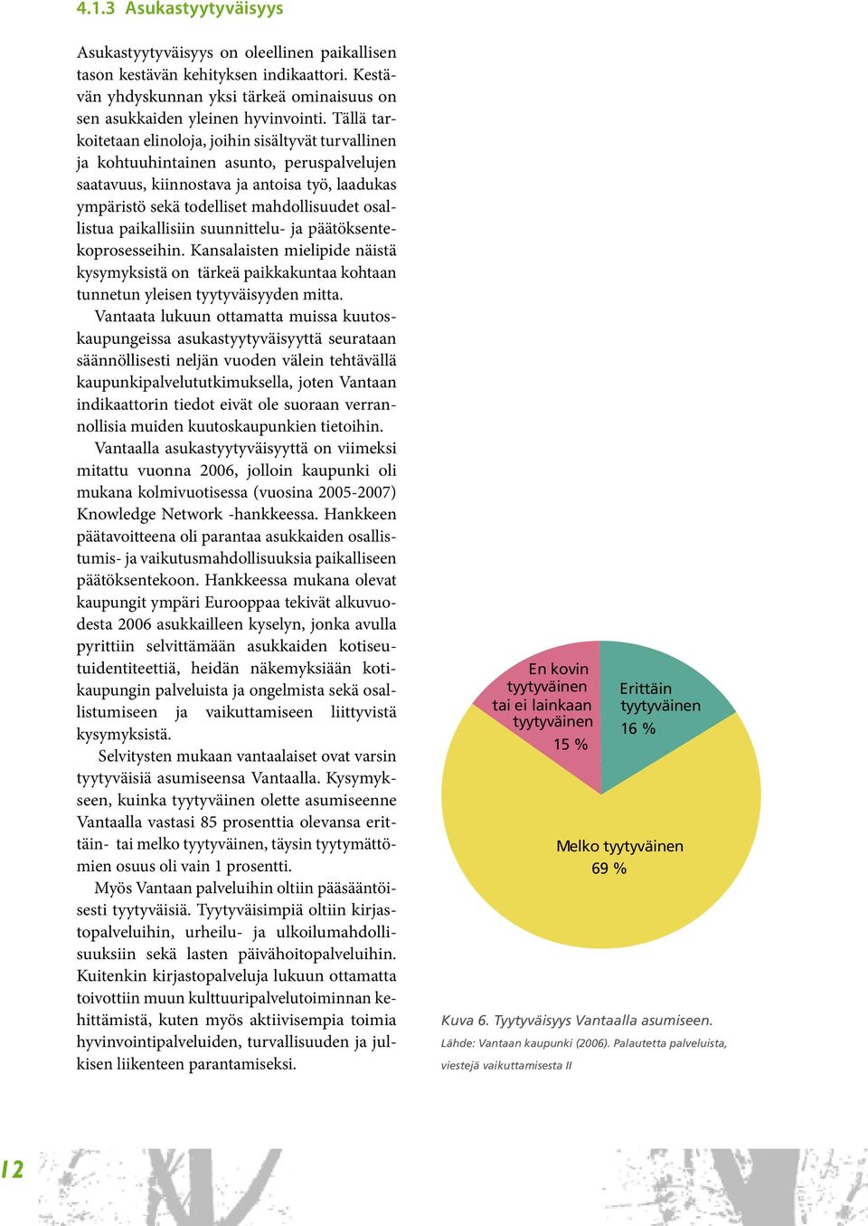 osallistua paikallisiin suunnittelu- ja päätöksentekoprosesseihin. Kansalaisten mielipide näistä kysymyksistä on tärkeä paikkakuntaa kohtaan tunnetun yleisen tyytyväisyyden mitta.