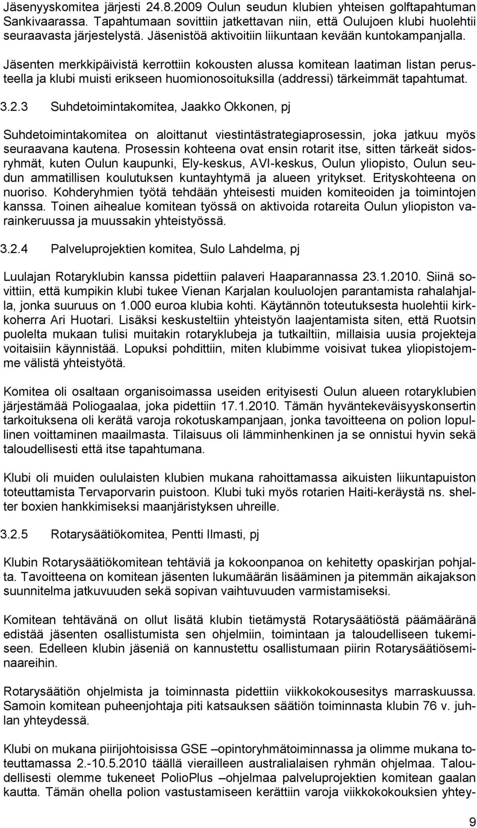 Jäsenten merkkipäivistä kerrottiin kokousten alussa komitean laatiman listan perusteella ja klubi muisti erikseen huomionosoituksilla (addressi) tärkeimmät tapahtumat. 3.2.