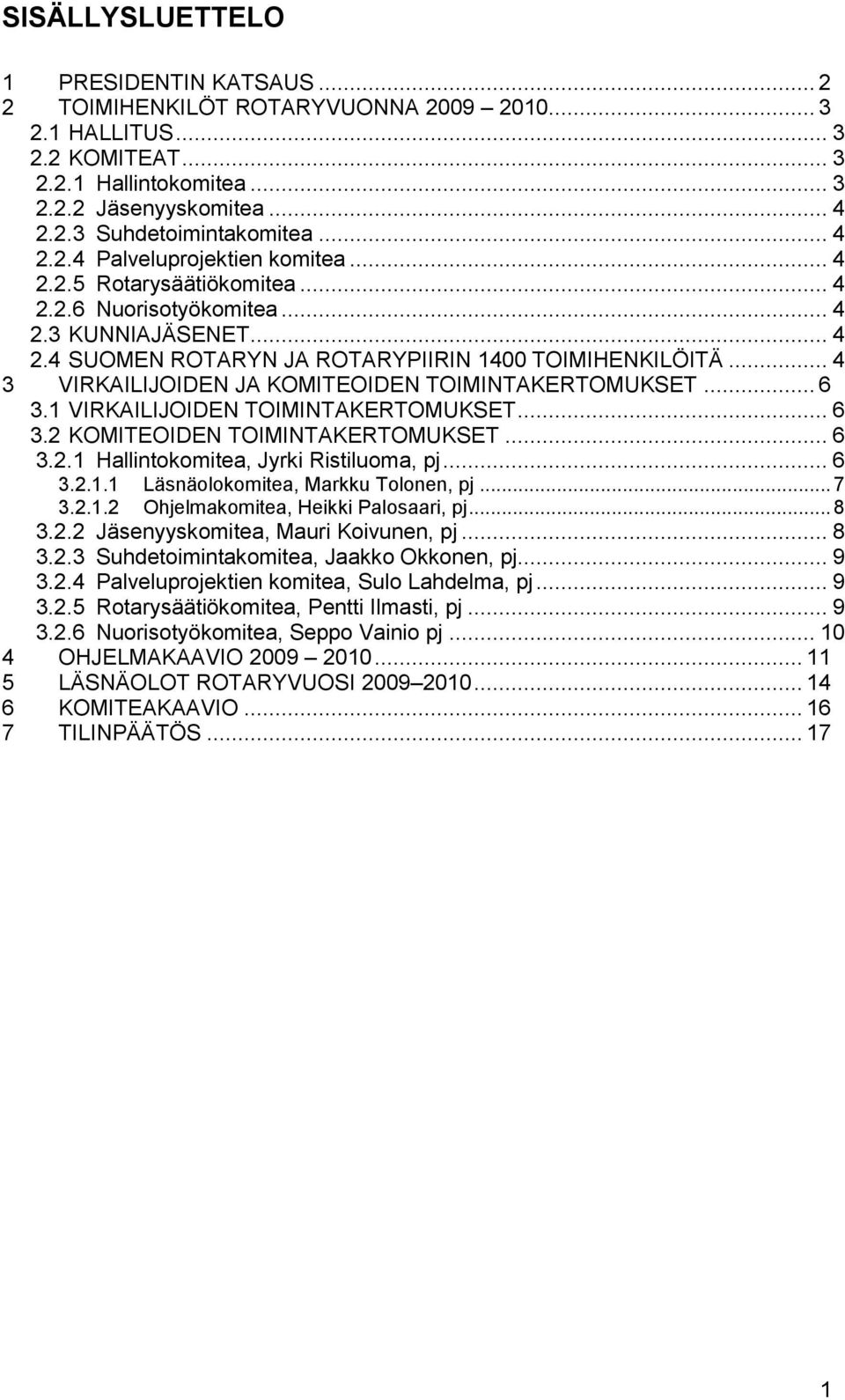 .. 4 3 VIRKAILIJOIDEN JA KOMITEOIDEN TOIMINTAKERTOMUKSET... 6 3.1 VIRKAILIJOIDEN TOIMINTAKERTOMUKSET... 6 3.2 KOMITEOIDEN TOIMINTAKERTOMUKSET... 6 3.2.1 Hallintokomitea, Jyrki Ristiluoma, pj... 6 3.2.1.1 Läsnäolokomitea, Markku Tolonen, pj.