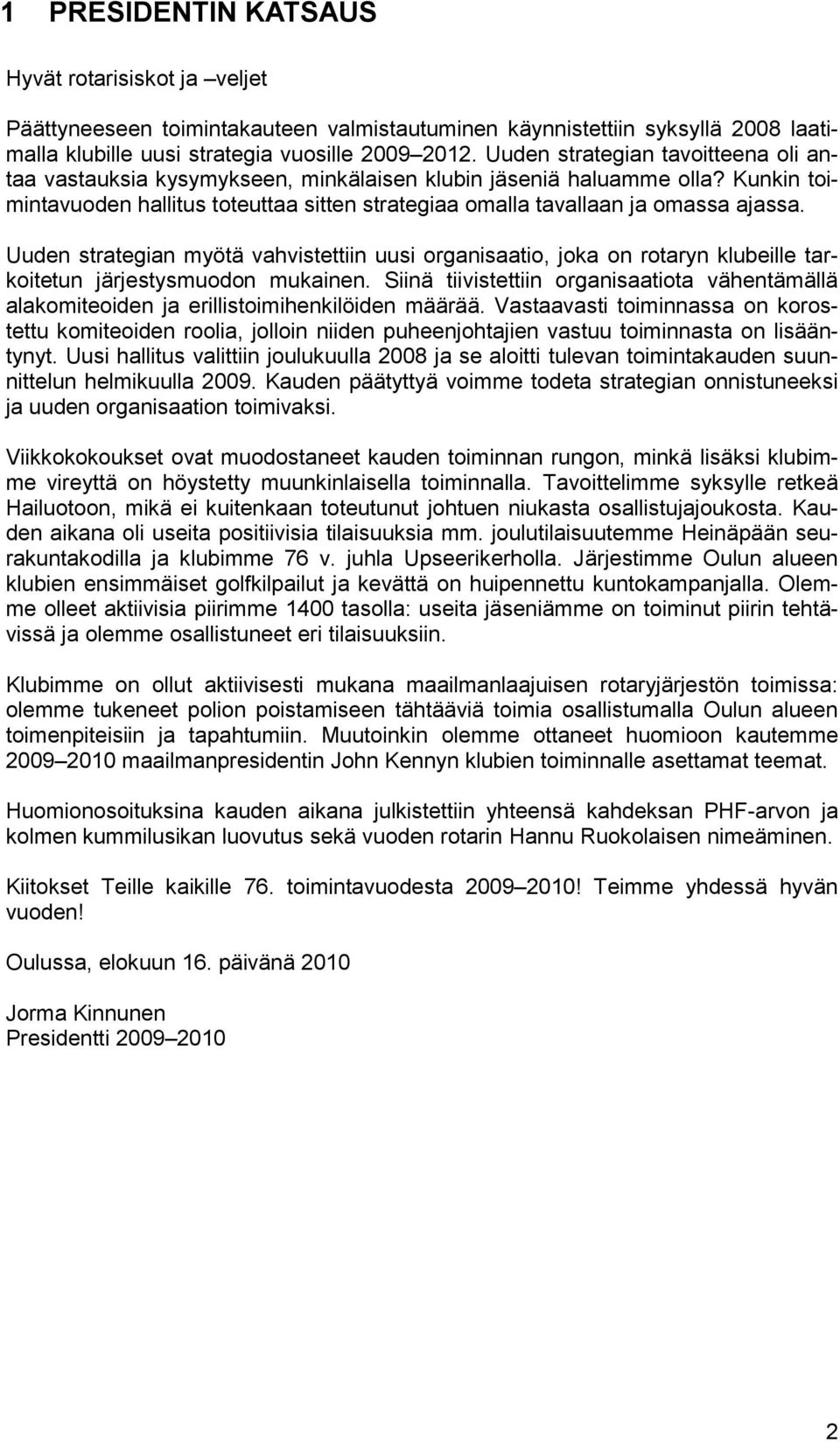 Uuden strategian myötä vahvistettiin uusi organisaatio, joka on rotaryn klubeille tarkoitetun järjestysmuodon mukainen.