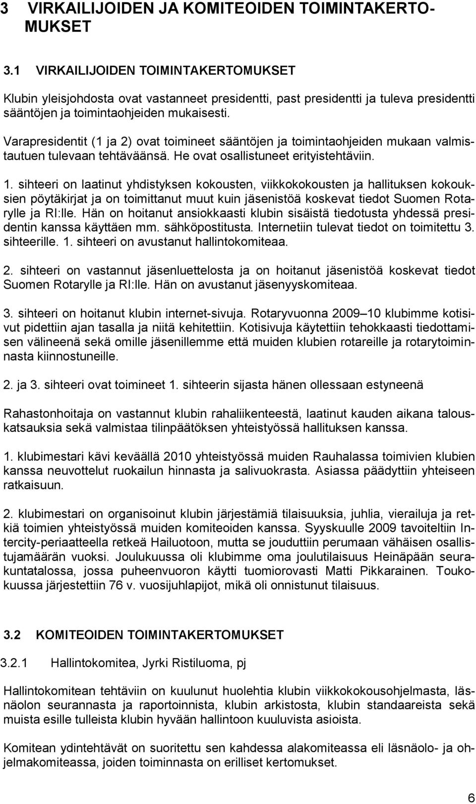 Varapresidentit (1 ja 2) ovat toimineet sääntöjen ja toimintaohjeiden mukaan valmistautuen tulevaan tehtäväänsä. He ovat osallistuneet erityistehtäviin. 1.