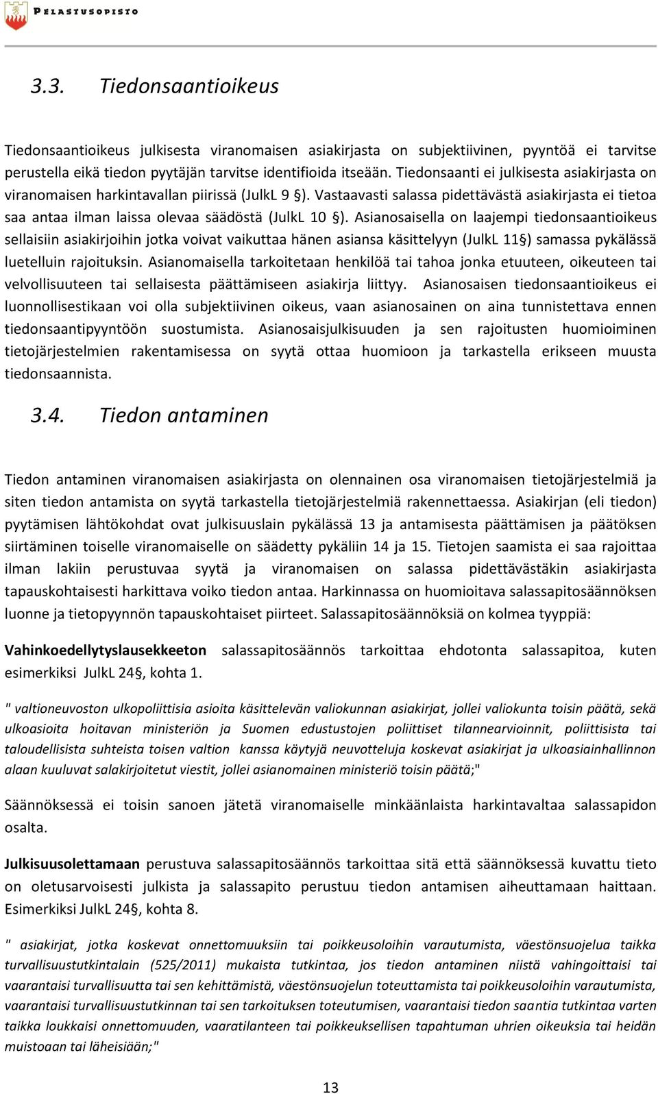 Asianosaisella on laajempi tiedonsaantioikeus sellaisiin asiakirjoihin jotka voivat vaikuttaa hänen asiansa käsittelyyn (JulkL 11 ) samassa pykälässä luetelluin rajoituksin.