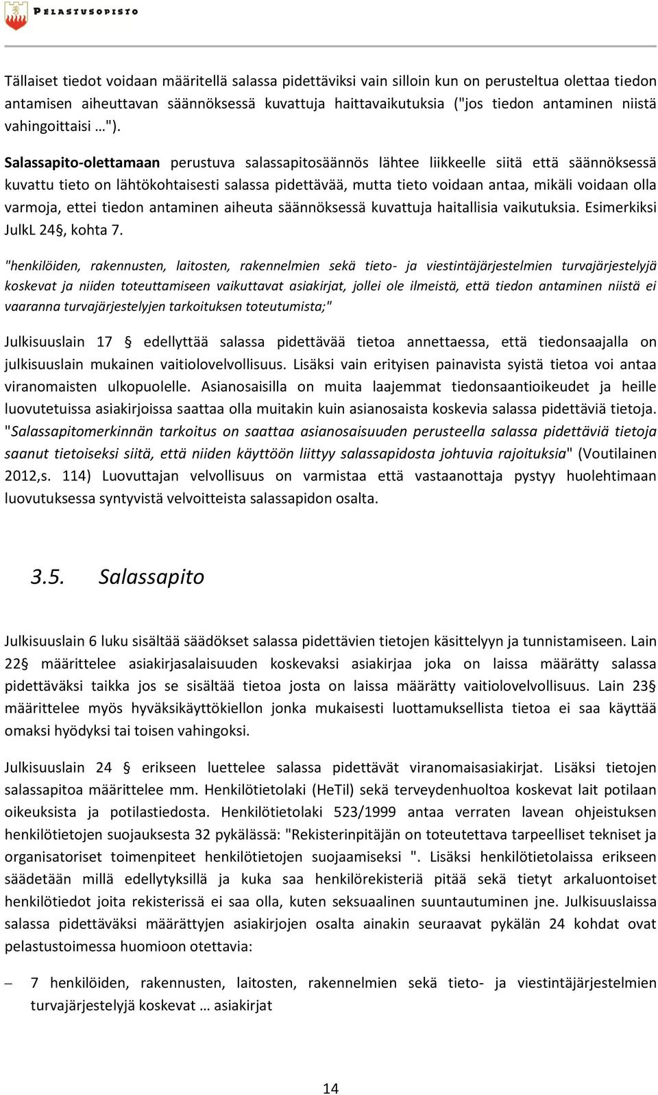 Salassapito-olettamaan perustuva salassapitosäännös lähtee liikkeelle siitä että säännöksessä kuvattu tieto on lähtökohtaisesti salassa pidettävää, mutta tieto voidaan antaa, mikäli voidaan olla