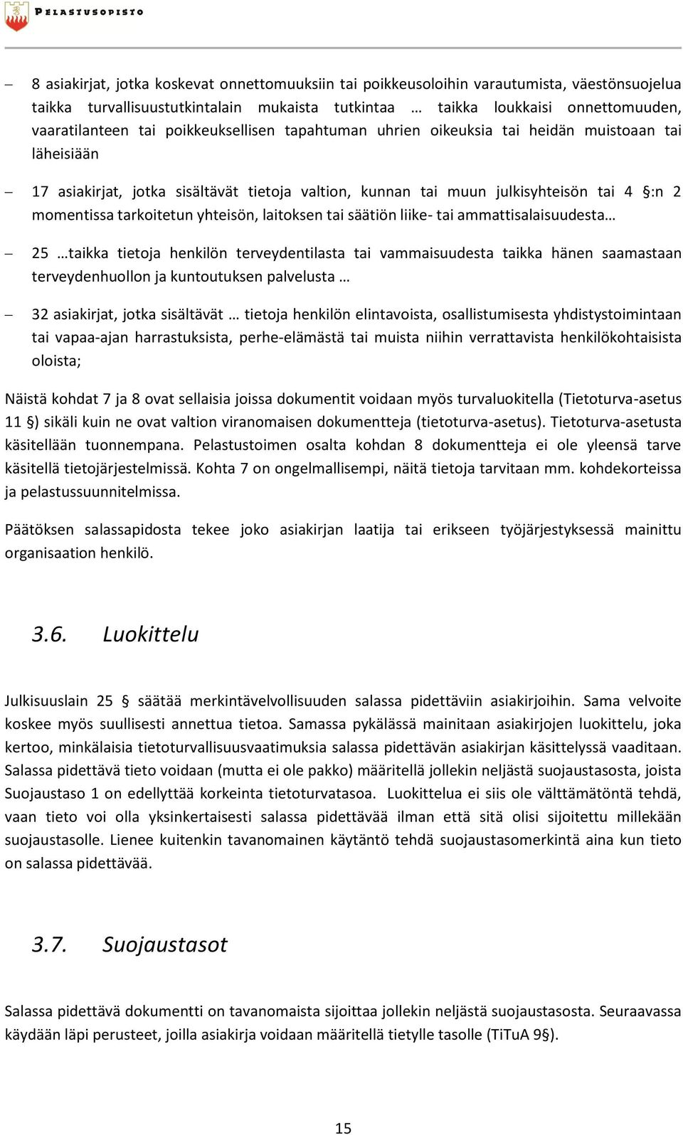 yhteisön, laitoksen tai säätiön liike- tai ammattisalaisuudesta 25 taikka tietoja henkilön terveydentilasta tai vammaisuudesta taikka hänen saamastaan terveydenhuollon ja kuntoutuksen palvelusta 32