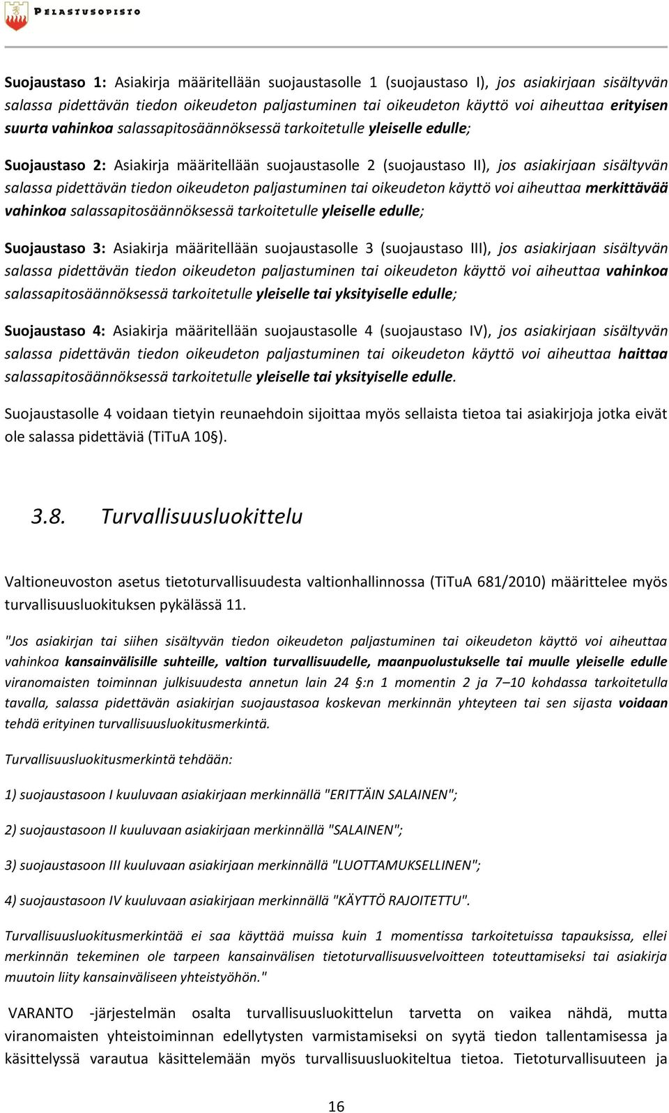 oikeudeton paljastuminen tai oikeudeton käyttö voi aiheuttaa merkittävää vahinkoa salassapitosäännöksessä tarkoitetulle yleiselle edulle; Suojaustaso 3: Asiakirja määritellään suojaustasolle 3