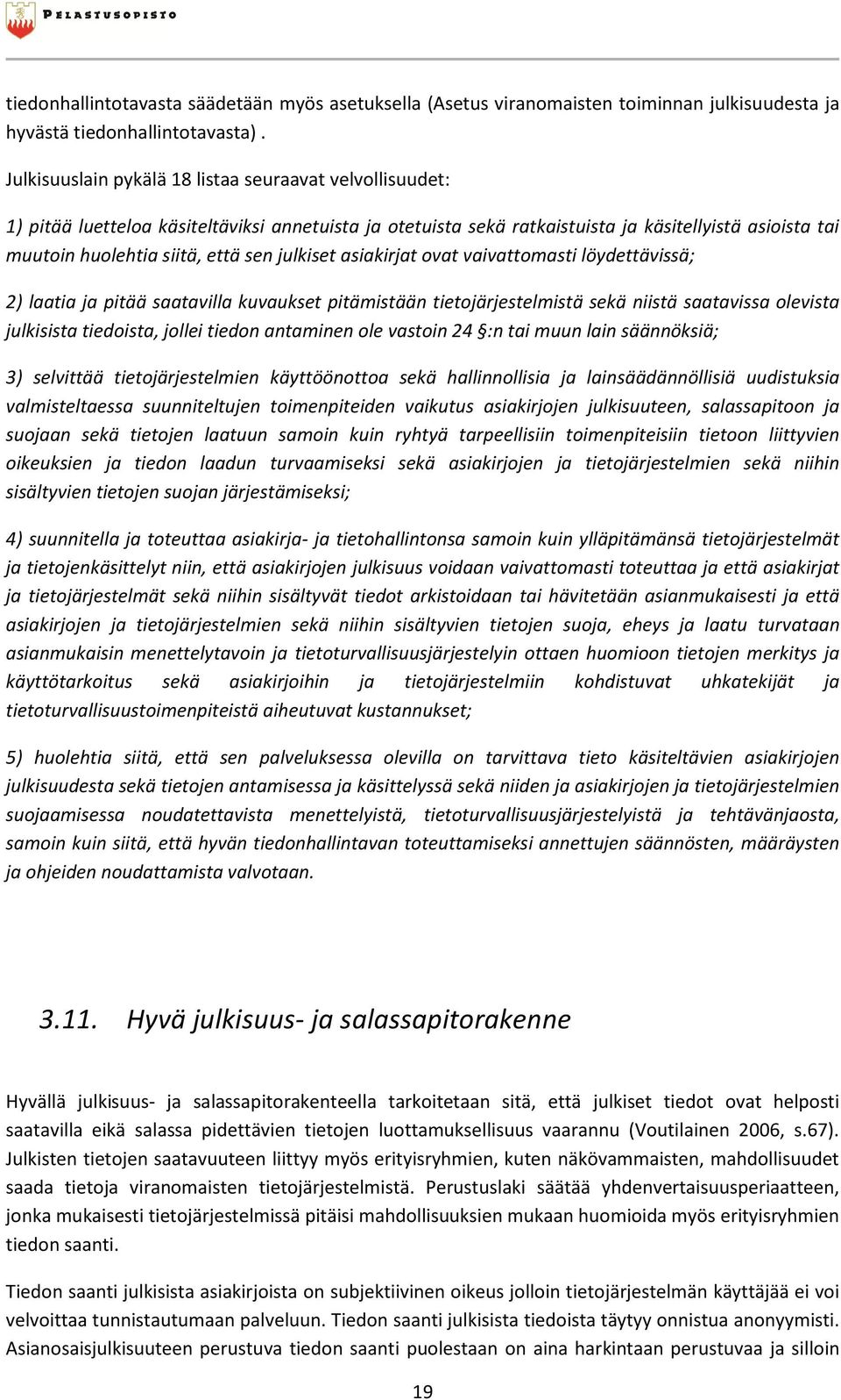 julkiset asiakirjat ovat vaivattomasti löydettävissä; 2) laatia ja pitää saatavilla kuvaukset pitämistään tietojärjestelmistä sekä niistä saatavissa olevista julkisista tiedoista, jollei tiedon