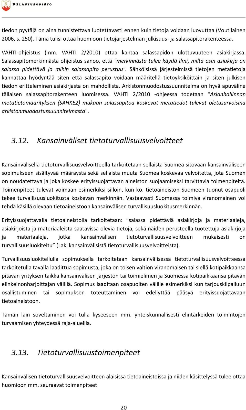 Salassapitomerkinnästä ohjeistus sanoo, että "merkinnästä tulee käydä ilmi, miltä osin asiakirja on salassa pidettävä ja mihin salassapito perustuu".