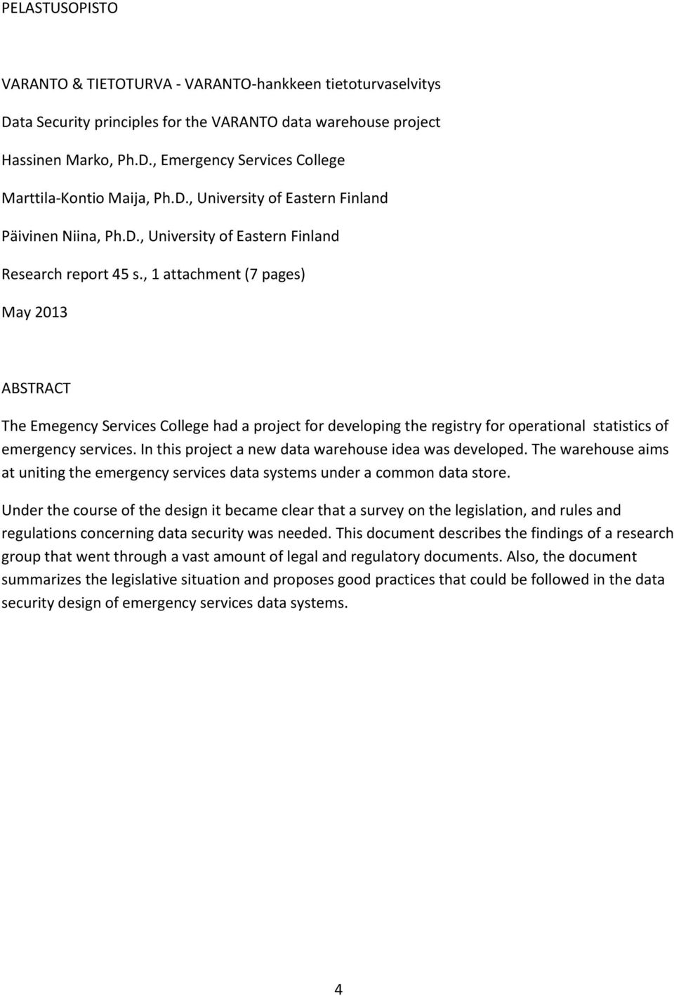 , 1 attachment (7 pages) May 2013 ABSTRACT The Emegency Services College had a project for developing the registry for operational statistics of emergency services.