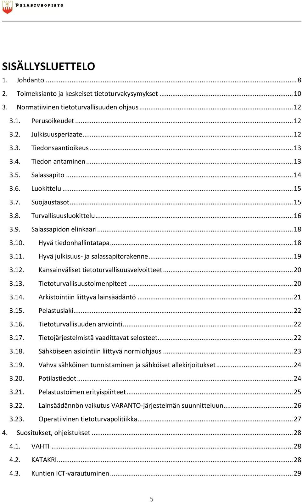 Hyvä tiedonhallintatapa... 18 3.11. Hyvä julkisuus- ja salassapitorakenne... 19 3.12. Kansainväliset tietoturvallisuusvelvoitteet... 20 3.13. Tietoturvallisuustoimenpiteet... 20 3.14.