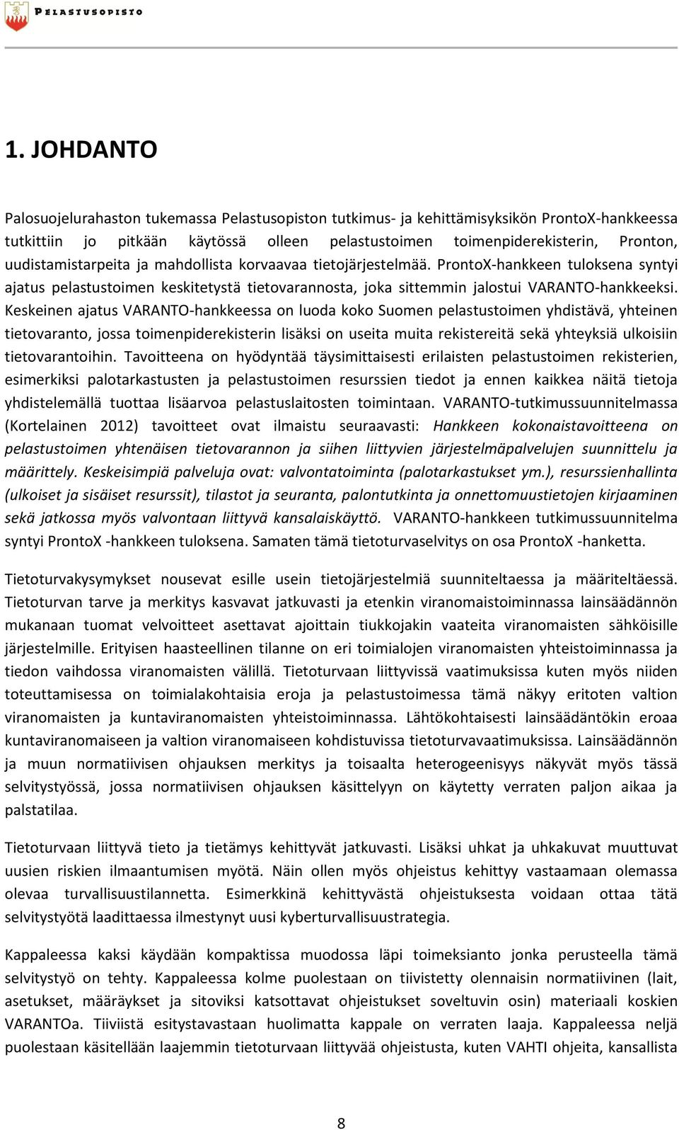 Keskeinen ajatus VARANTO-hankkeessa on luoda koko Suomen pelastustoimen yhdistävä, yhteinen tietovaranto, jossa toimenpiderekisterin lisäksi on useita muita rekistereitä sekä yhteyksiä ulkoisiin