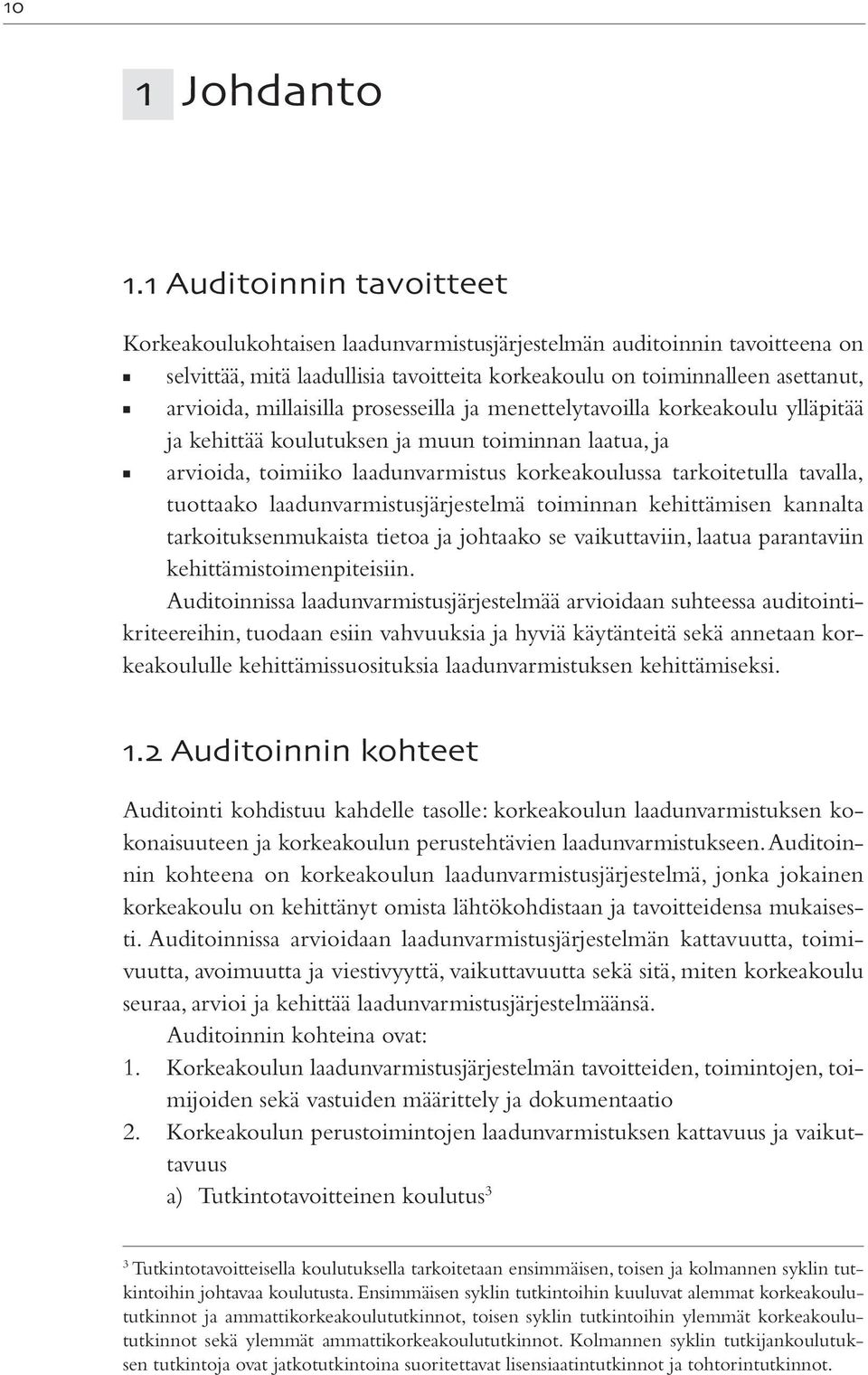 millaisilla prosesseilla ja menettelytavoilla korkeakoulu ylläpitää ja kehittää koulutuksen ja muun toiminnan laatua, ja arvioida, toimiiko laadunvarmistus korkeakoulussa tarkoitetulla tavalla,