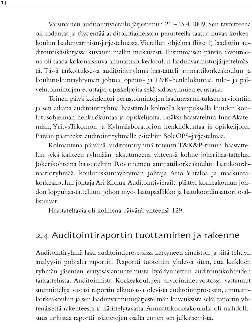 Tässä tarkoituksessa auditointiryhmä haastatteli ammattikorkeakoulun ja koulutuskuntayhtymän johtoa, opetus- ja T&K-henkilökuntaa, tuki- ja palvelutoimintojen edustajia, opiskelijoita sekä