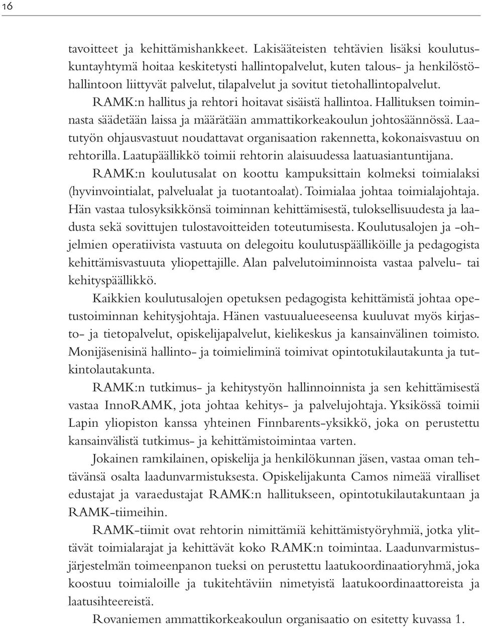 RAMK:n hallitus ja rehtori hoitavat sisäistä hallintoa. Hallituksen toiminnasta säädetään laissa ja määrätään ammattikorkeakoulun johtosäännössä.