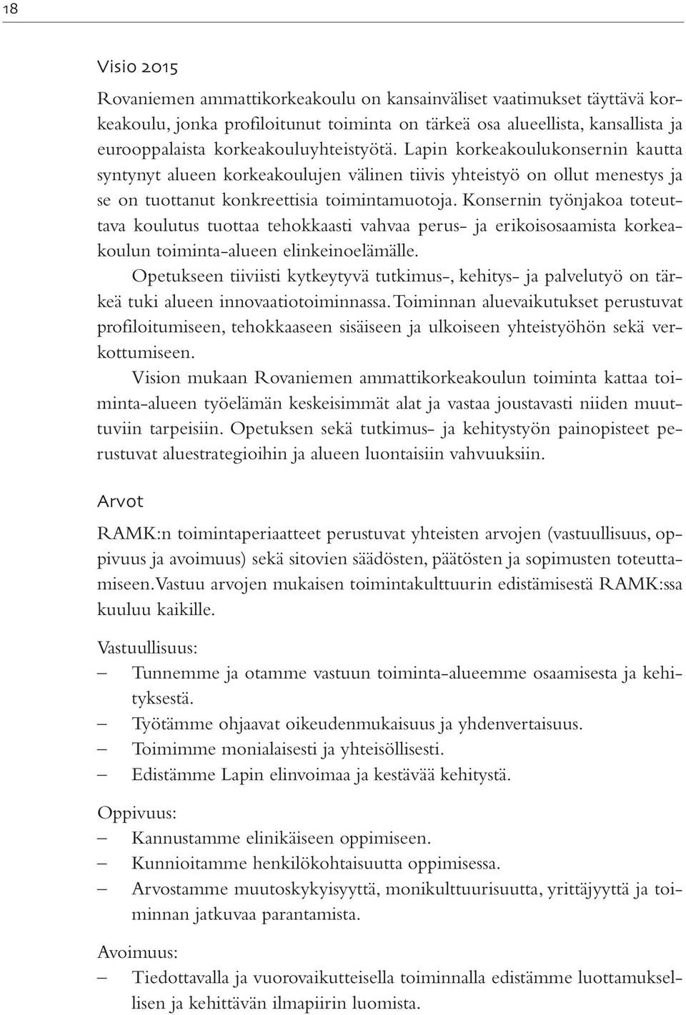 Konsernin työnjakoa toteuttava koulutus tuottaa tehokkaasti vahvaa perus- ja erikoisosaamista korkeakoulun toiminta-alueen elinkeinoelämälle.