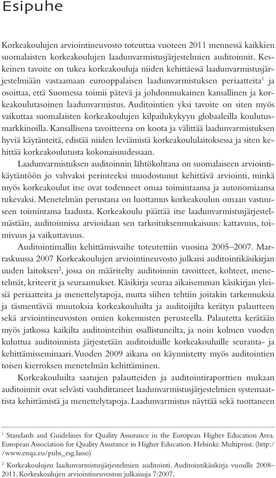 johdonmukainen kansallinen ja korkeakoulutasoinen laadunvarmistus. Auditointien yksi tavoite on siten myös vaikuttaa suomalaisten korkeakoulujen kilpailukykyyn globaaleilla koulutusmarkkinoilla.