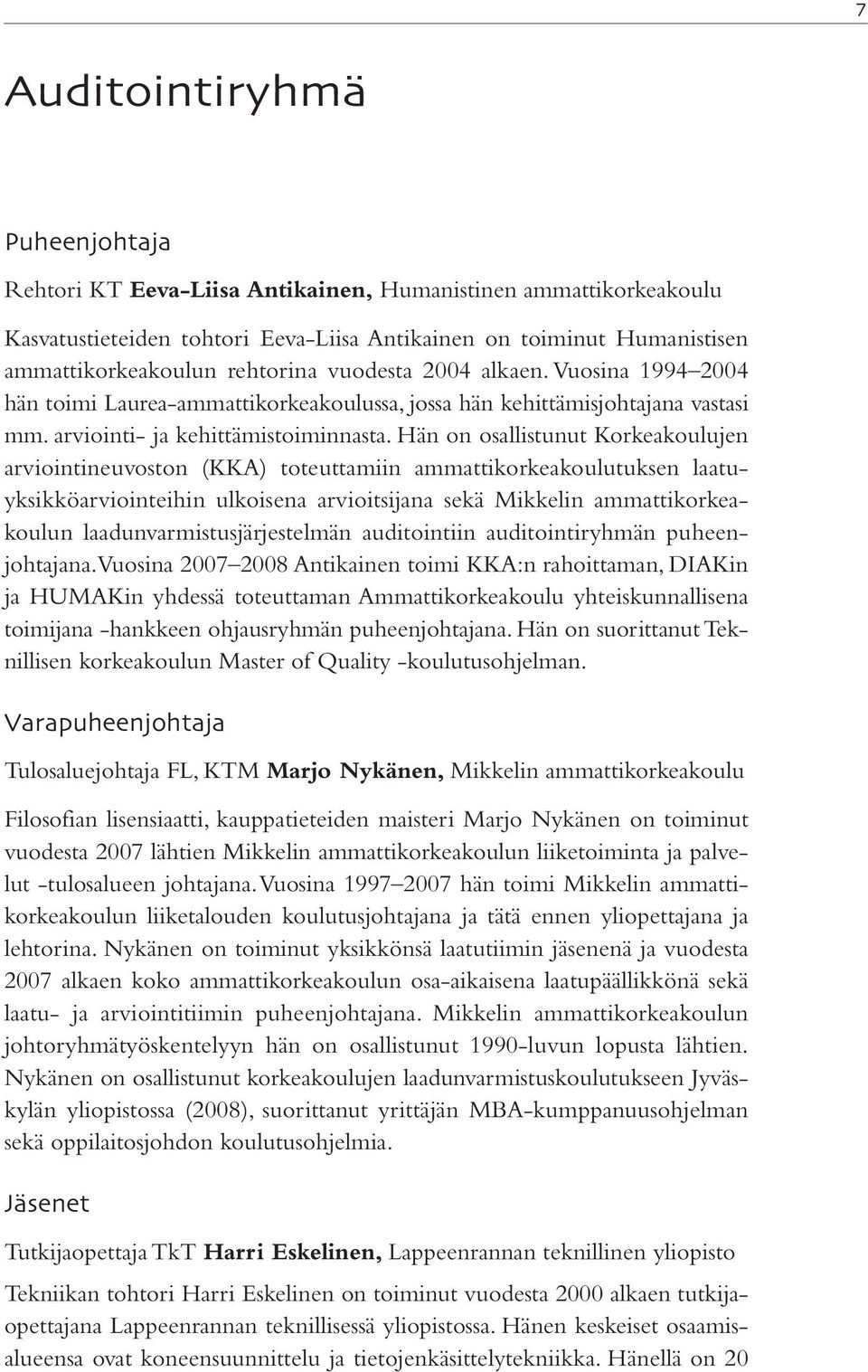 Hän on osallistunut Korkeakoulujen arviointineuvoston (KKA) toteuttamiin ammattikorkeakoulutuksen laatuyksikköarviointeihin ulkoisena arvioitsijana sekä Mikkelin ammattikorkeakoulun