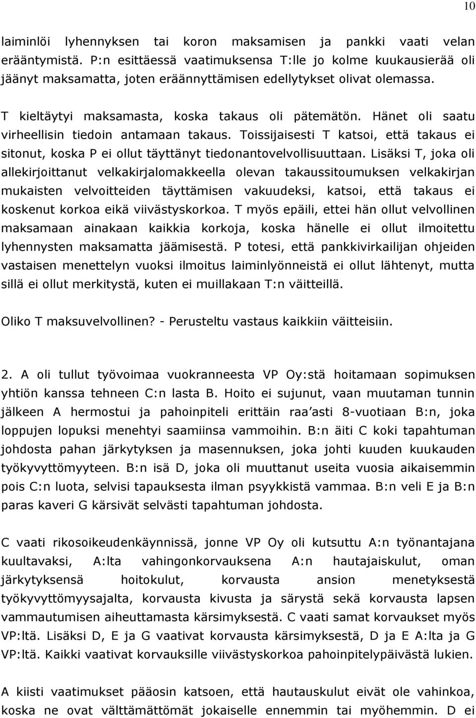 Hänet oli saatu virheellisin tiedoin antamaan takaus. Toissijaisesti T katsoi, että takaus ei sitonut, koska P ei ollut täyttänyt tiedonantovelvollisuuttaan.