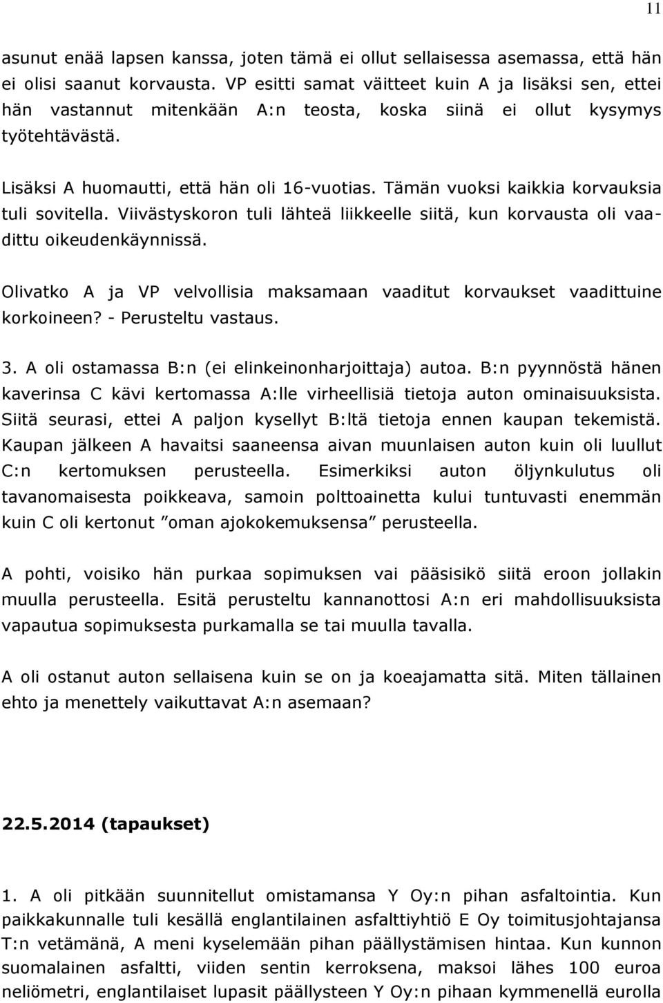 Tämän vuoksi kaikkia korvauksia tuli sovitella. Viivästyskoron tuli lähteä liikkeelle siitä, kun korvausta oli vaadittu oikeudenkäynnissä.