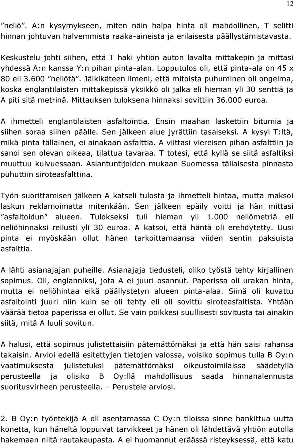 Jälkikäteen ilmeni, että mitoista puhuminen oli ongelma, koska englantilaisten mittakepissä yksikkö oli jalka eli hieman yli 30 senttiä ja A piti sitä metrinä.