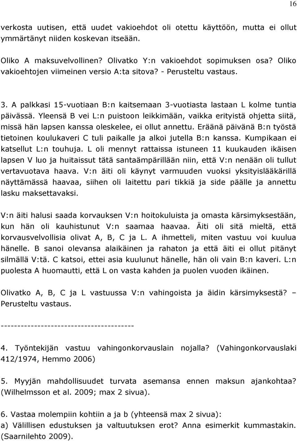 Yleensä B vei L:n puistoon leikkimään, vaikka erityistä ohjetta siitä, missä hän lapsen kanssa oleskelee, ei ollut annettu.