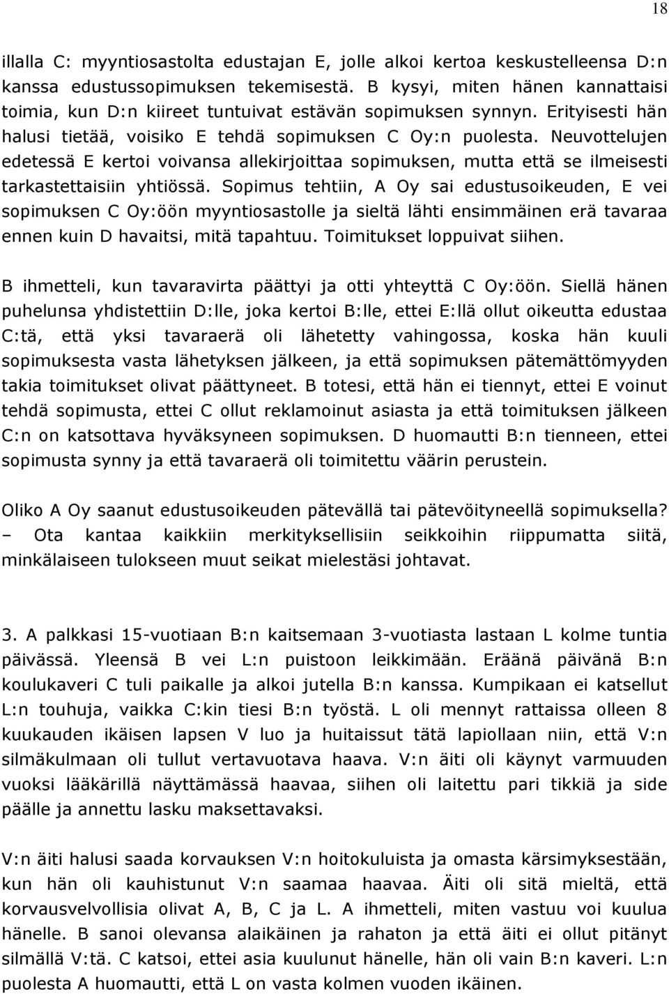 Neuvottelujen edetessä E kertoi voivansa allekirjoittaa sopimuksen, mutta että se ilmeisesti tarkastettaisiin yhtiössä.