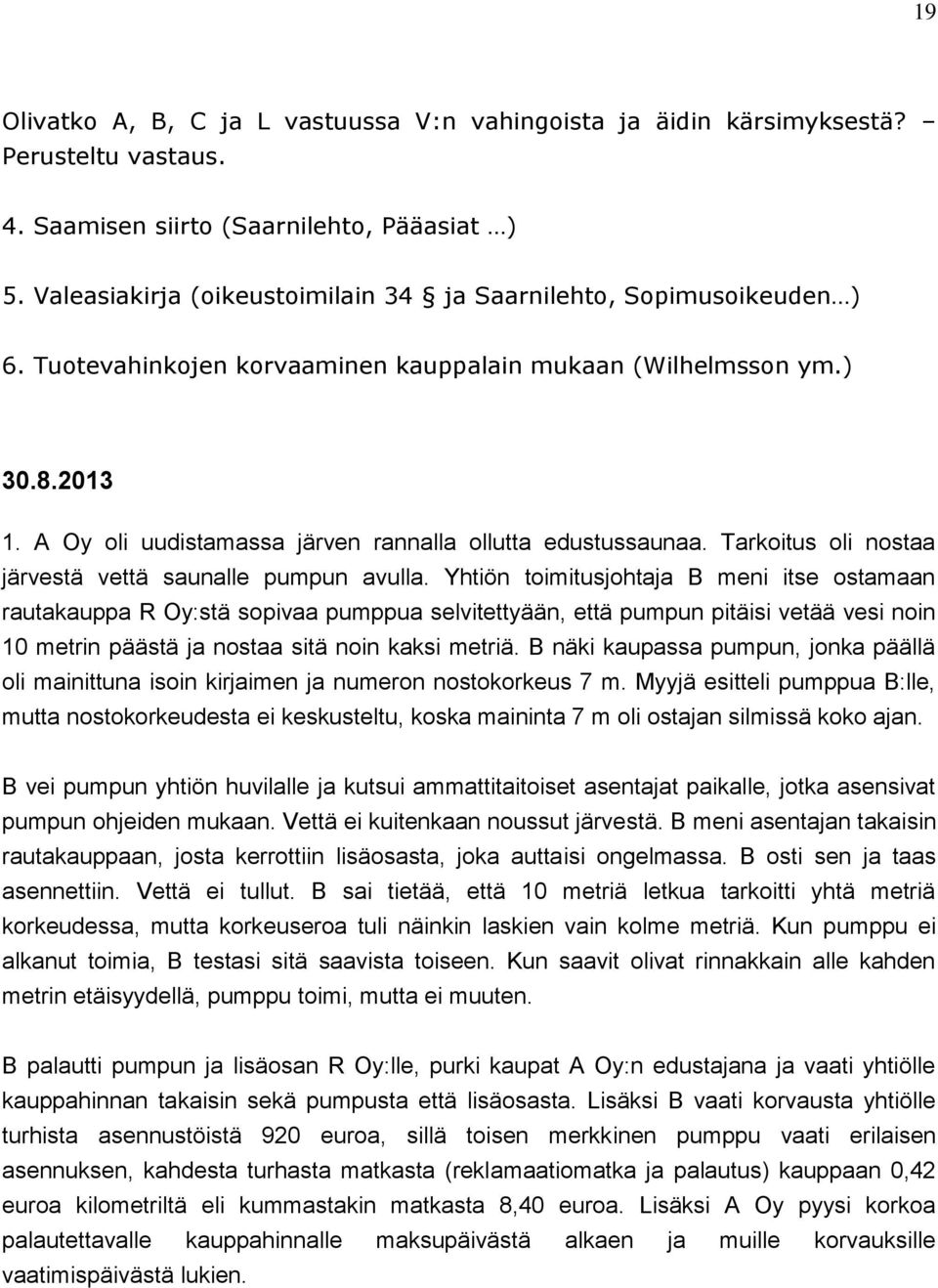 A Oy oli uudistamassa järven rannalla ollutta edustussaunaa. Tarkoitus oli nostaa järvestä vettä saunalle pumpun avulla.