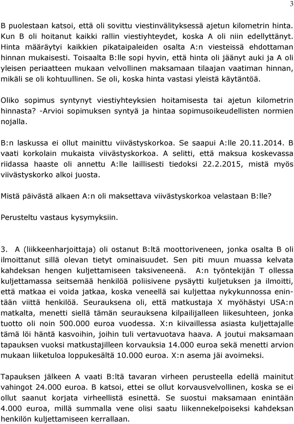 Toisaalta B:lle sopi hyvin, että hinta oli jäänyt auki ja A oli yleisen periaatteen mukaan velvollinen maksamaan tilaajan vaatiman hinnan, mikäli se oli kohtuullinen.