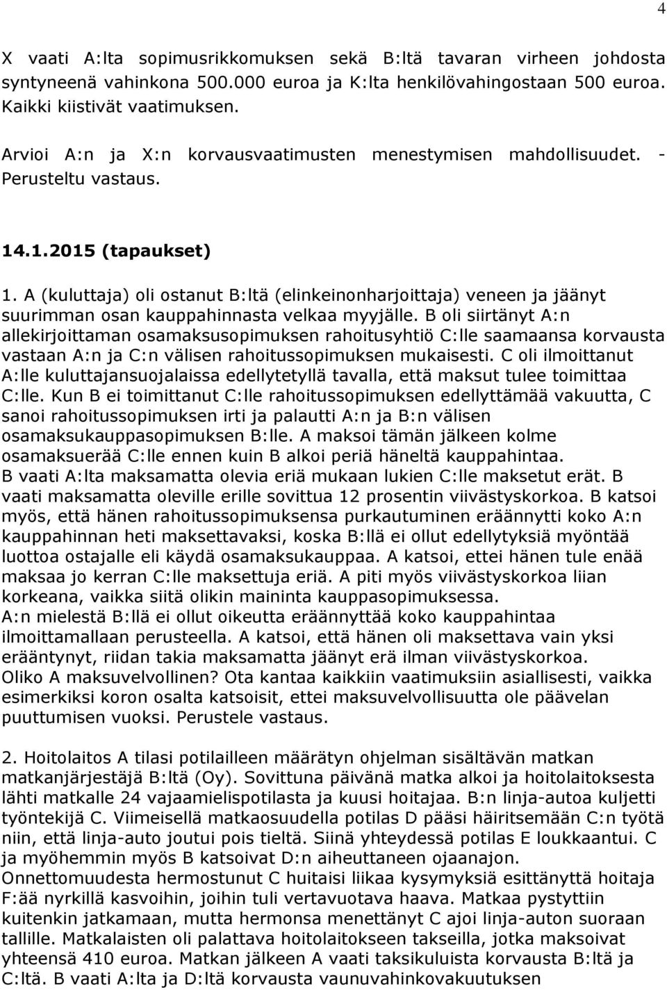 A (kuluttaja) oli ostanut B:ltä (elinkeinonharjoittaja) veneen ja jäänyt suurimman osan kauppahinnasta velkaa myyjälle.