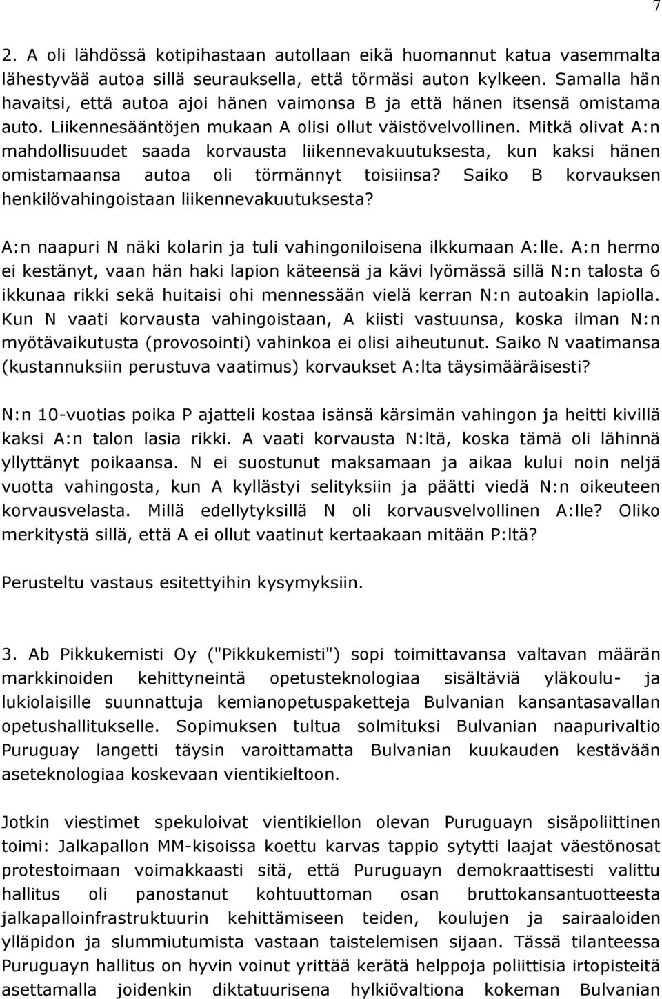 Mitkä olivat A:n mahdollisuudet saada korvausta liikennevakuutuksesta, kun kaksi hänen omistamaansa autoa oli törmännyt toisiinsa? Saiko B korvauksen henkilövahingoistaan liikennevakuutuksesta?